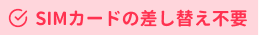 SIMカードの差し替え不要